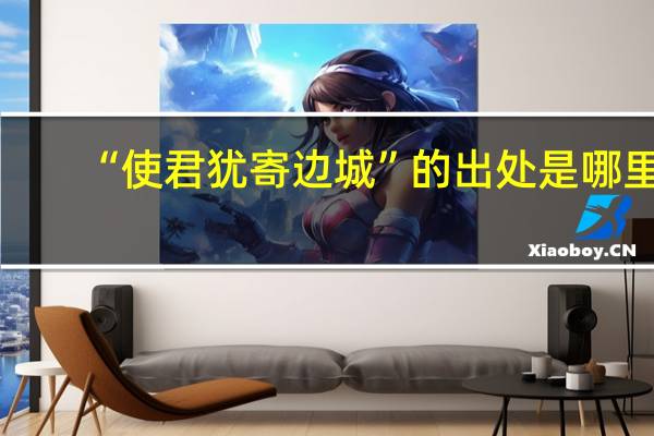 “使君犹寄边城”的出处是哪里