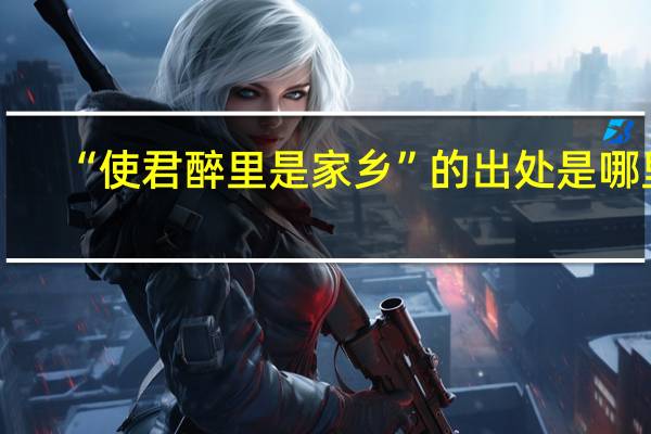 “使君醉里是家乡”的出处是哪里