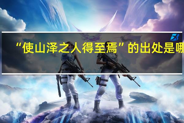 “使山泽之人得至焉”的出处是哪里