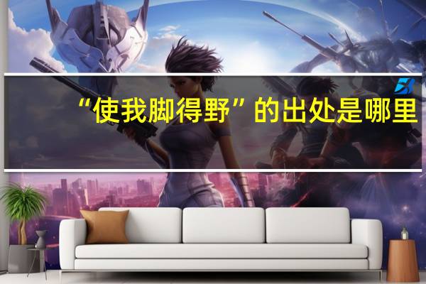 “使我脚得野”的出处是哪里