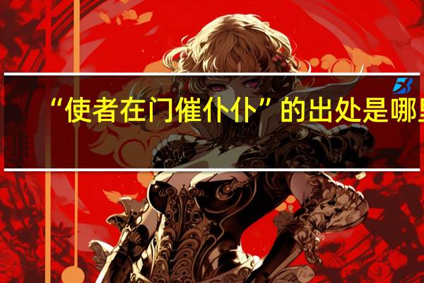 “使者在门催仆仆”的出处是哪里