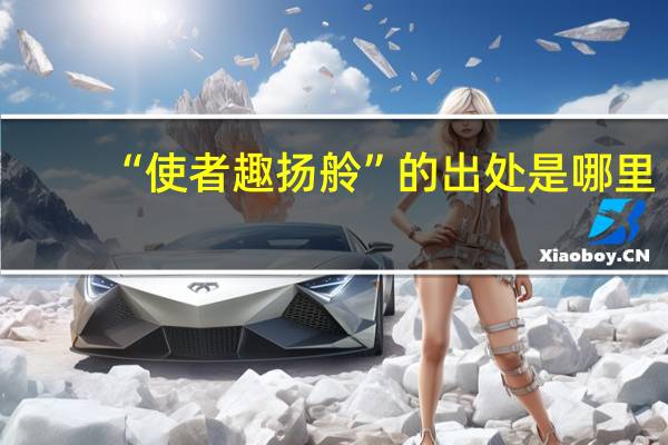 “使者趣扬舲”的出处是哪里