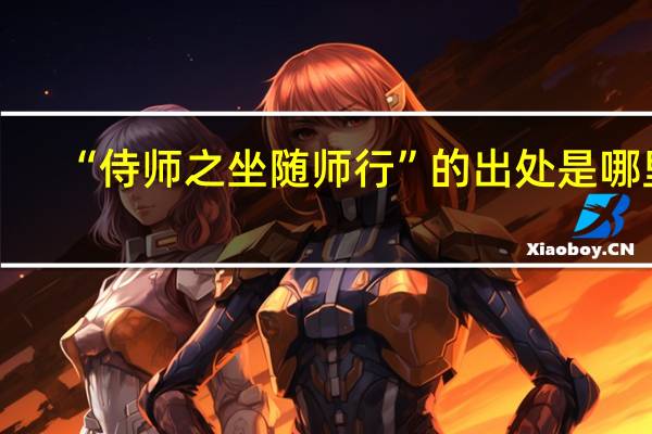 “侍师之坐随师行”的出处是哪里