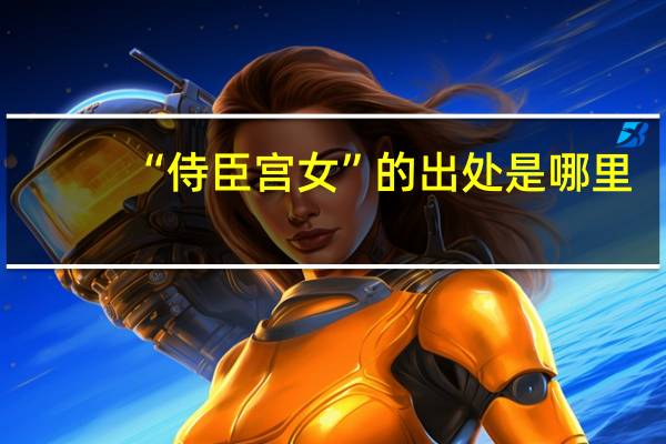 “侍臣宫女”的出处是哪里
