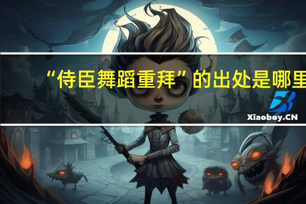 “侍臣舞蹈重拜”的出处是哪里