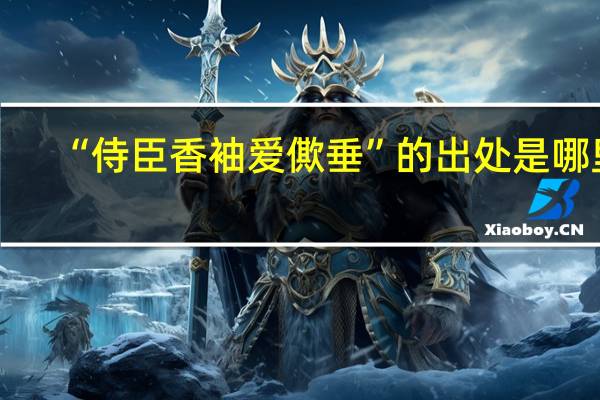 “侍臣香袖爱僛垂”的出处是哪里