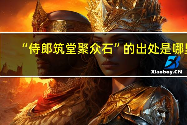 “侍郎筑堂聚众石”的出处是哪里