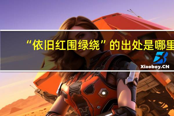 “依旧红围绿绕”的出处是哪里