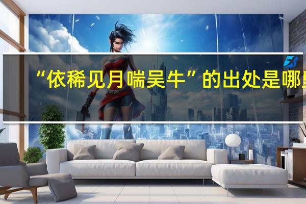 “依稀见月喘吴牛”的出处是哪里