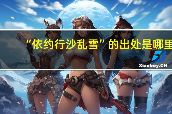 “依约行沙乱雪”的出处是哪里