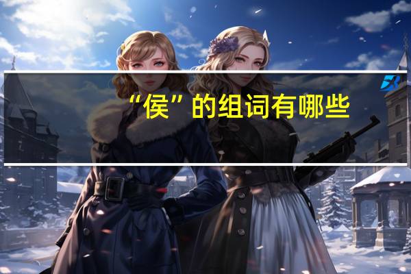 “侯”的组词有哪些