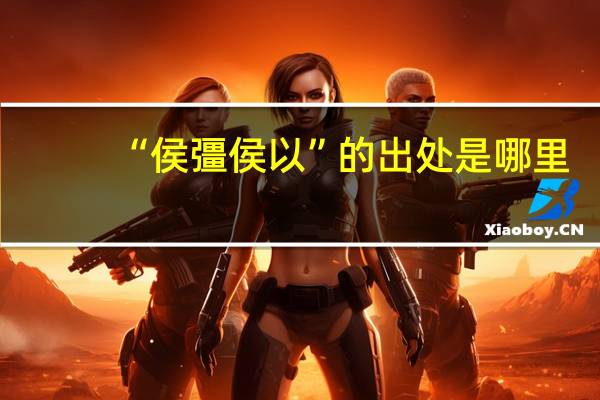 “侯彊侯以”的出处是哪里