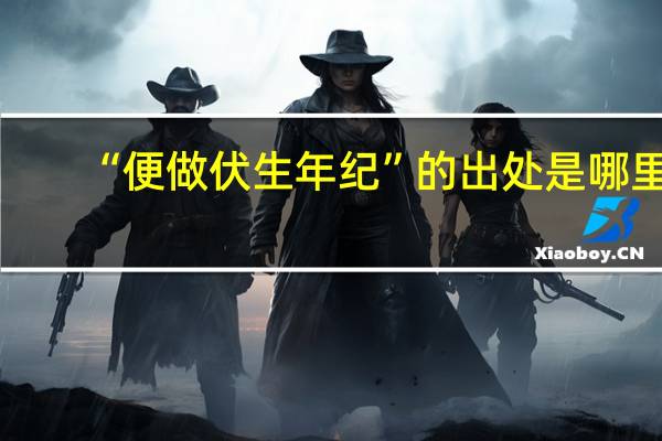 “便做伏生年纪”的出处是哪里