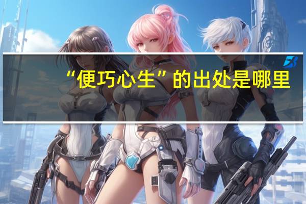 “便巧心生”的出处是哪里