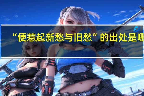 “便惹起新愁与旧愁”的出处是哪里