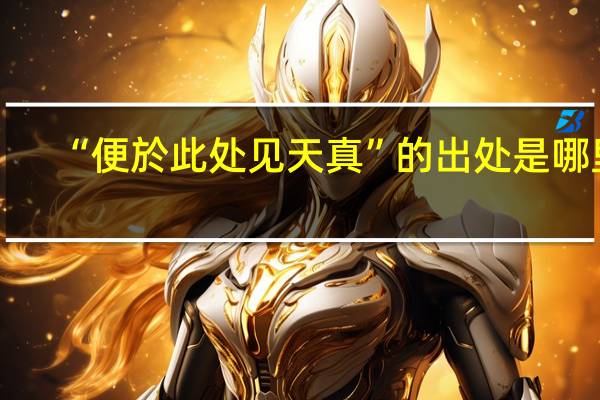 “便於此处见天真”的出处是哪里