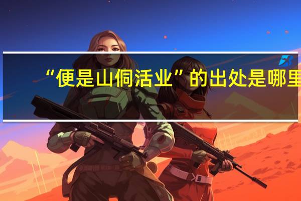 “便是山侗活业”的出处是哪里