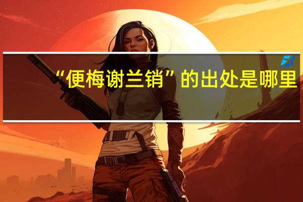 “便梅谢兰销”的出处是哪里