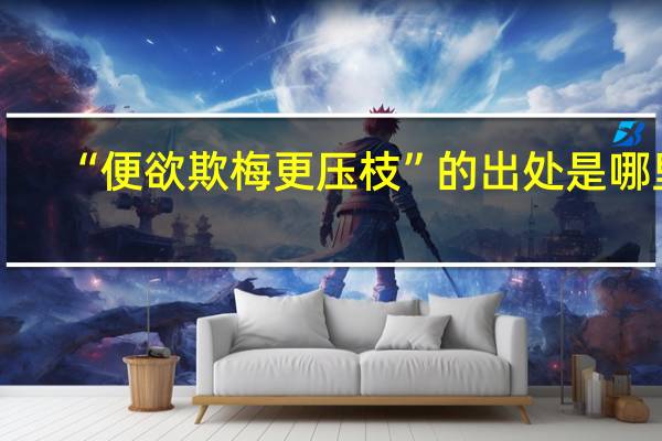 “便欲欺梅更压枝”的出处是哪里
