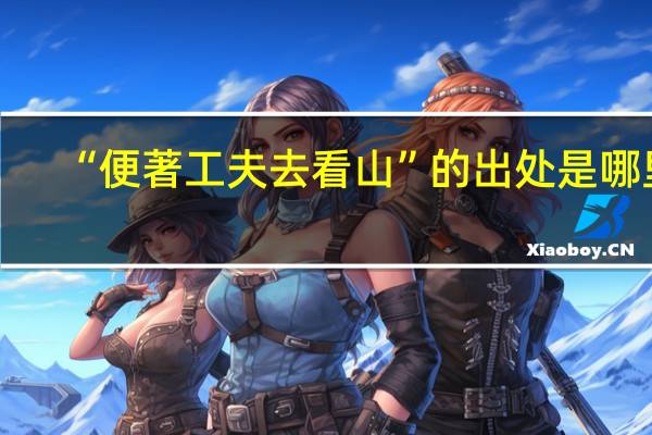 “便著工夫去看山”的出处是哪里