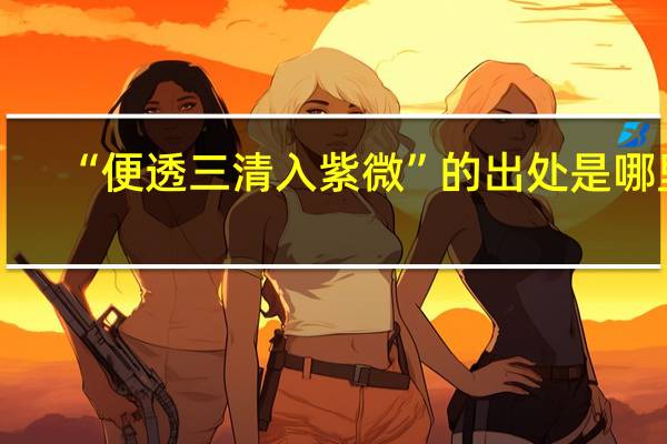 “便透三清入紫微”的出处是哪里