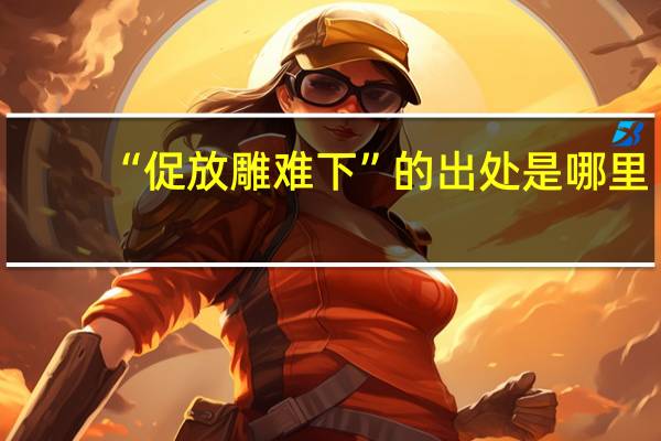 “促放雕难下”的出处是哪里