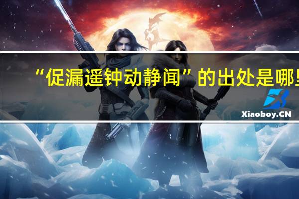 “促漏遥钟动静闻”的出处是哪里