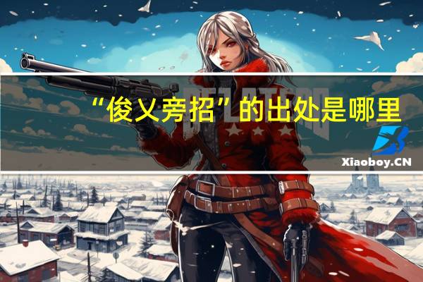 “俊乂旁招”的出处是哪里