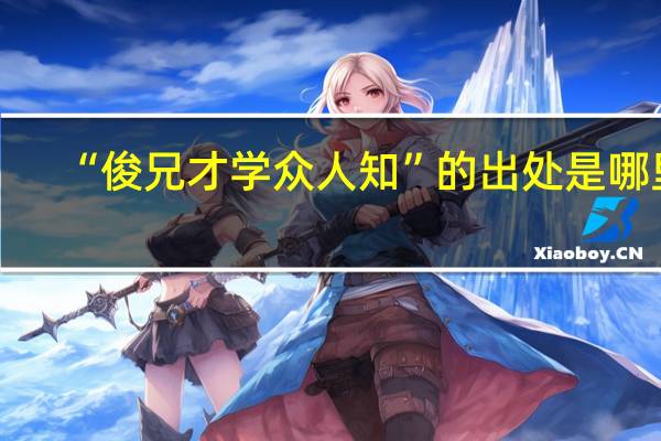 “俊兄才学众人知”的出处是哪里