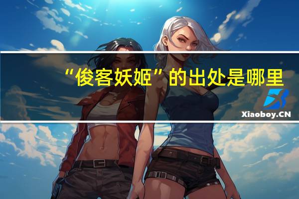 “俊客妖姬”的出处是哪里
