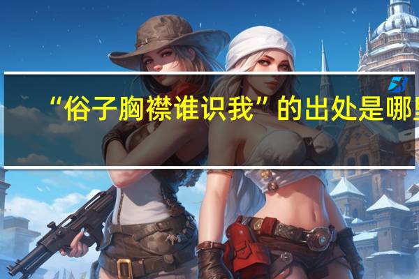 “俗子胸襟谁识我”的出处是哪里