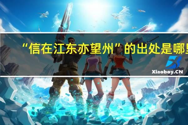“信在江东亦望州”的出处是哪里