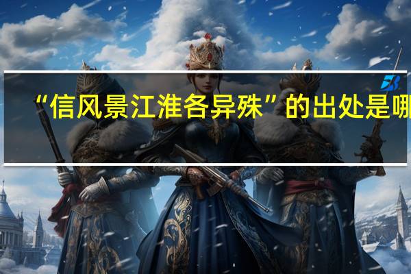 “信风景江淮各异殊”的出处是哪里