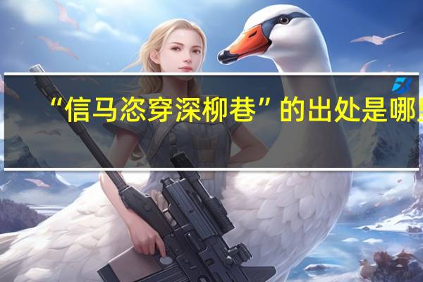 “信马恣穿深柳巷”的出处是哪里