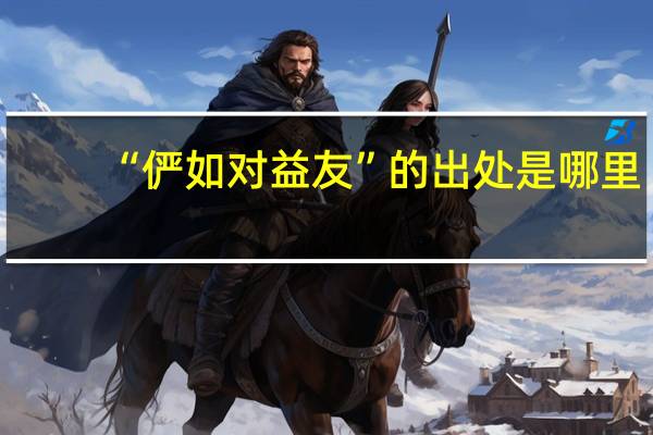 “俨如对益友”的出处是哪里