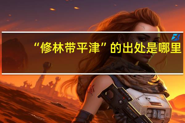 “修林带平津”的出处是哪里