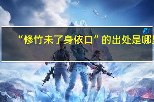 “修竹未了身依口”的出处是哪里