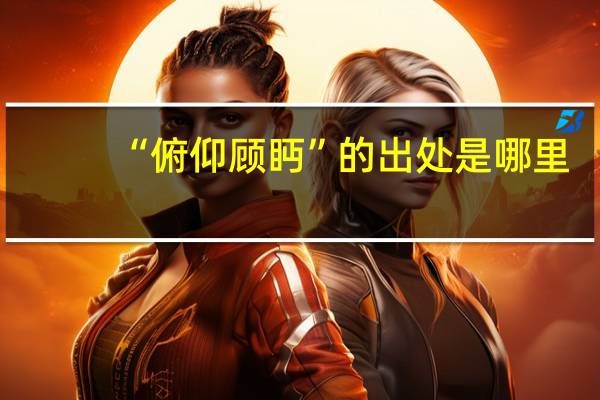 “俯仰顾眄”的出处是哪里