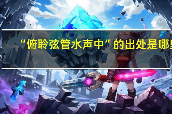 “俯聆弦管水声中”的出处是哪里