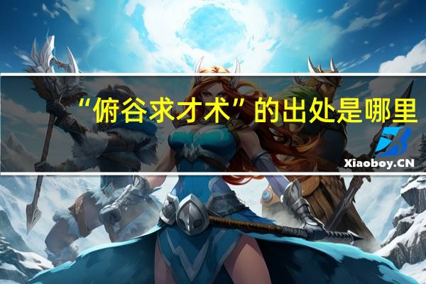 “俯谷求才术”的出处是哪里