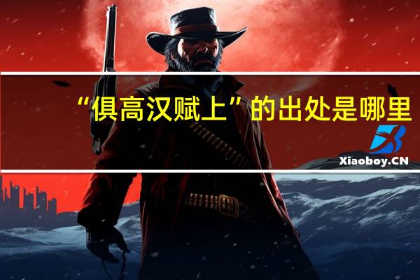 “俱高汉赋上”的出处是哪里