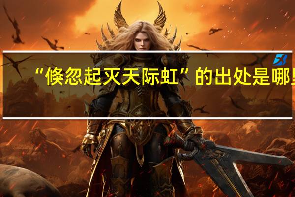 “倏忽起灭天际虹”的出处是哪里