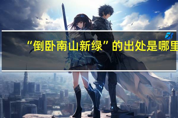 “倒卧南山新绿”的出处是哪里