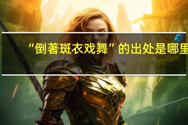 “倒著斑衣戏舞”的出处是哪里