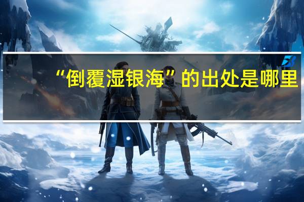 “倒覆湿银海”的出处是哪里