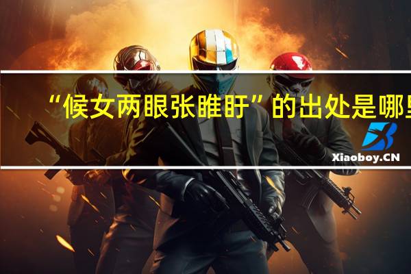 “候女两眼张睢盱”的出处是哪里