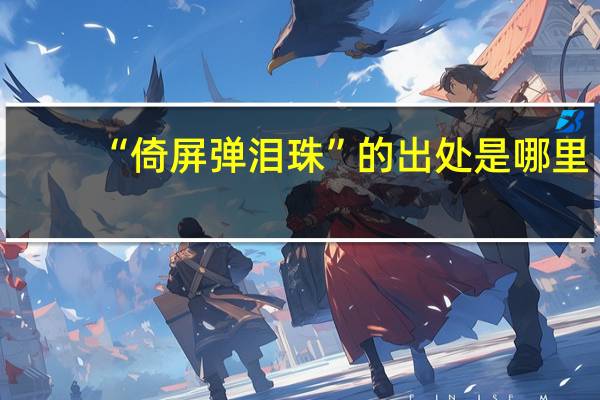 “倚屏弹泪珠”的出处是哪里
