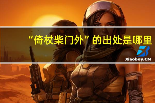 “倚杖柴门外”的出处是哪里