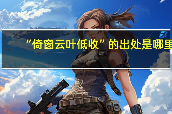 “倚窗云叶低收”的出处是哪里