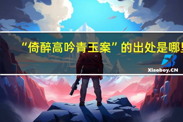 “倚醉高吟青玉案”的出处是哪里